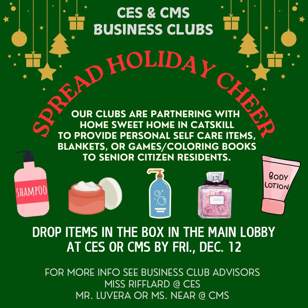 Poster for a holiday charity drive by the CES & CMS Business Clubs. They are collecting personal self-care items, blankets, games, or coloring books for senior citizen residents at Home Sweet Home in Catskill. Drop off items in the main lobby at CES or CMS by Friday, Dec. 12. Contact Miss Riffiard (CES), Mr. Luvera, or Ms. Near (CMS) for more info.